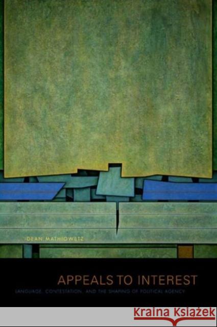Appeals to Interest: Language, Contestation, and the Shaping of Political Agency Mathiowetz, Dean 9780271048505 Pennsylvania State University Press - książka