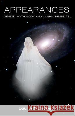 Appearances: Genetic Mythology and Cosmic Instincts Laurie McRobert 9781463520168 Createspace - książka