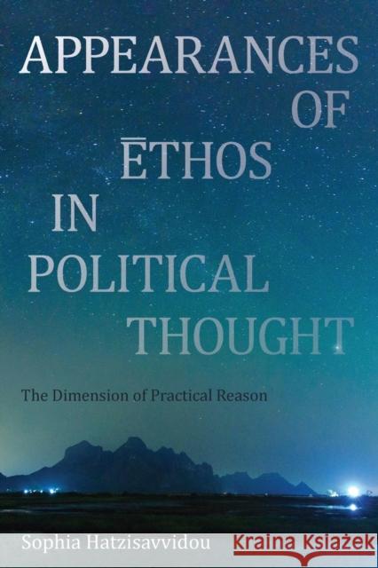 Appearances of Ethos in Political Thought: The Dimension of Practical Reason Hatzisavvidou, Sophia 9781783483136 Rowman & Littlefield International - książka