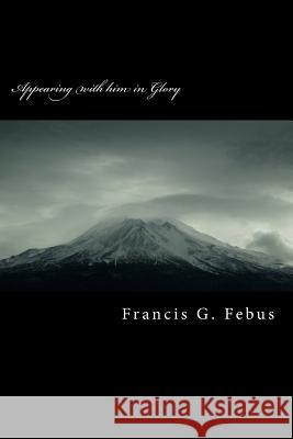 Appearing with him in Glory: Aspects of the Resurrection in Covenant Creation Francis Gregory Febus 9781542619257 Createspace Independent Publishing Platform - książka