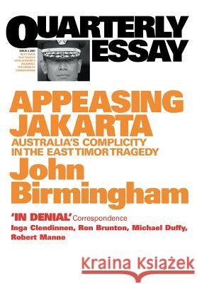 Appeasing Jakarta: Australia's Complicity in the East:: Quarterly Essay 2 Birmingham, John 9781863953863 Quarterly Essay - książka