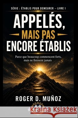 Appelés, Mais Non Formés: Pourquoi beaucoup commencent forts, mais ne terminent jamais Muñoz, Roger D. 9798195717025 Independently Published - książka