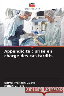 Appendicite : prise en charge des cas tardifs Gupta, Satya Prakash, Jaju, Rohan G. 9786200062390 Editions Notre Savoir - książka
