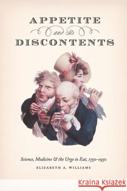 Appetite and Its Discontents: Science, Medicine, and the Urge to Eat, 1750-1950 Elizabeth A Williams   9780226692999 University of Chicago Press - książka