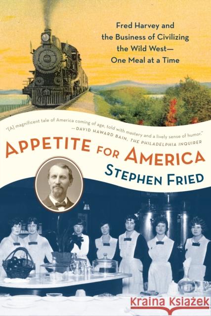 Appetite for America: Fred Harvey and the Business of Civilizing the Wild West--One Meal at a Time Fried, Stephen 9780553383485 Bantam - książka