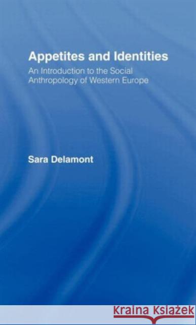 Appetites and Identities: An Introduction to the Social Anthropology of Western Europe Delamont, Sara 9780415062534 Routledge - książka