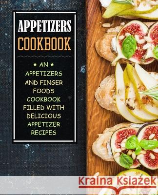 Appetizers Cookbook: An Appetizers and Finger Food Cookbook Filled with Delicious Appetizer Recipes Booksumo Press 9781976083389 Createspace Independent Publishing Platform - książka