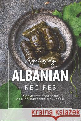 Appetizing Albanian Recipes: A Complete Cookbook of Middle-Eastern Dish Ideas! Julia Chiles 9781095157275 Independently Published - książka