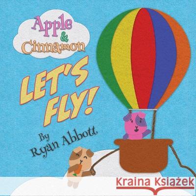 Apple and Cinnamon Let's Fly: (Apple and Cinnamon Book 1) Ryan Abbott   9781946577160 Rayor Publishing - książka