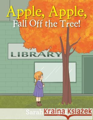 Apple, Apple, Fall Off the Tree! Sarah Wright (Royal Holloway University of London UK) 9781524567446 Xlibris - książka