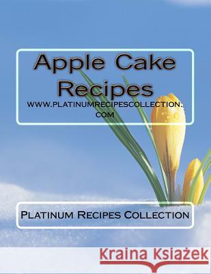 Apple Cake Recipes: www.platinumrecipescollection.com Collection, Platinum Recipes 9781977991560 Createspace Independent Publishing Platform - książka