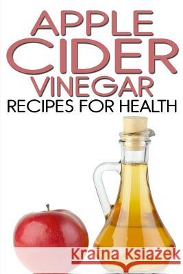 Apple Cider Vinegar Recipes for Health Rachel Jones 9781495386626 Createspace - książka