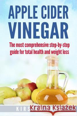 Apple Cider Vinegar: The Most Comprehensive Step by Step Guide for Total Health and Weight Loss (Healthy Recipes, Lose Weight, Beauty Benef Kirsten Yang 9781973765059 Createspace Independent Publishing Platform - książka