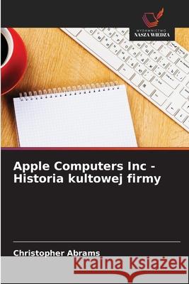 Apple Computers Inc - Historia kultowej firmy Abrams, Christopher 9783639737202 Wydawnictwo Nasza Wiedza - książka