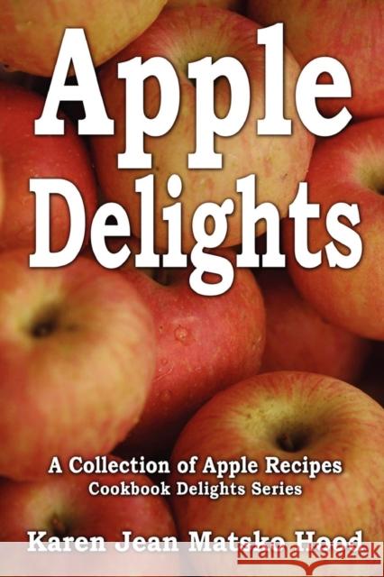 Apple Delights Cookbook: A Collection of Apple Recipes Karen Jean Matsko Hood 9781592105427 Whispering Pine Press International, Inc. - książka