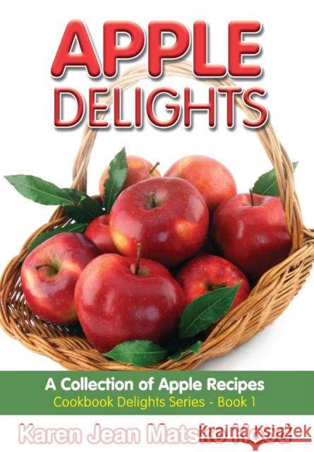 Apple Delights Cookbook: A Collection of Apple Recipes Karen Jean Matsko Hood 9781596494022 Whispering Pine Press International, Inc. - książka