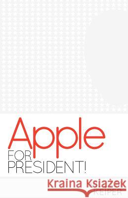 Apple for President! William Keiper 9780984989324 Firstglobal Partners LLC - książka