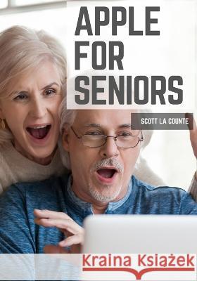 Apple For Seniors: A Simple Guide to iPad, iPhone, Mac, Apple Watch, and Apple TV Scott L 9781629176345 SL Editions - książka