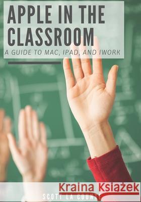 Apple In the Classroom: A Guide to Mac, iPad, and iWork Scott L 9781629176284 SL Editions - książka