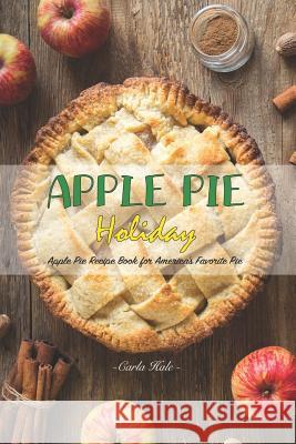 Apple Pie Holiday: Apple Pie Recipe Book for America's Favorite Pie Carla Hale 9781795176644 Independently Published - książka