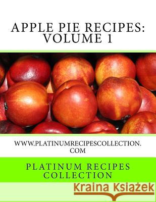 Apple Pie Recipes: www.platinumrecipescollection.com Collection, Platinum Recipes 9781978002081 Createspace Independent Publishing Platform - książka