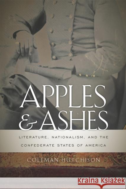 Apples and Ashes: Literature, Nationalism, and the Confederate States of America Hutchison, Coleman 9780820337319 University of Georgia Press - książka