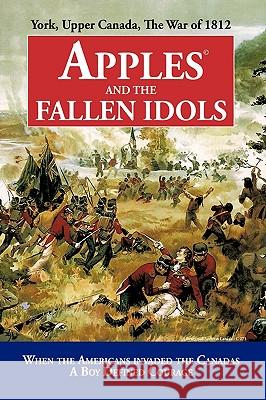 Apples and the Fallen Idols: When Americans Invaded the Canadas A Boy Defined Courage D. Richard Truman 9781440188985 iUniverse - książka