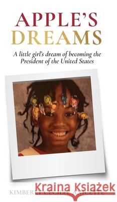 Apple's Dreams: A little girl's dream of becoming the President of the United States Kimberly Cecille Anicette 9781777290603 Apple's Dreams - książka
