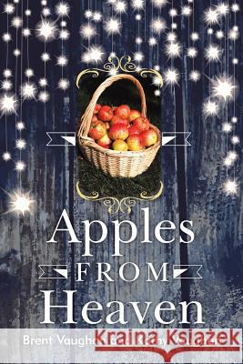 Apples from Heaven Brent Vaughan, Kathy Vaughan 9781973627234 WestBow Press - książka