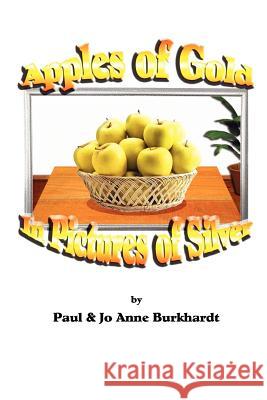 Apples of Gold in Pictures of Silver Paul Burkhardt, Jo Anne Burkhardt 9781411663091 Lulu.com - książka