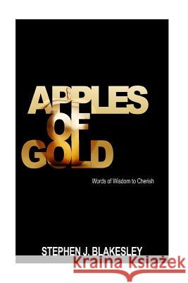 Apples of Gold: Words of Wisdom to Cherish Stephen J. Blakesley Taylor Roth 9781548295134 Createspace Independent Publishing Platform - książka