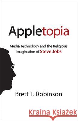 Appletopia: Media Technology and the Religious Imagination of Steve Jobs Robinson, Brett T. 9781602588219 Baylor University Press - książka