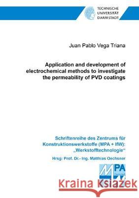 Application and development of electrochemical methods to investigate the permeability of PVD coatings Juan Pablo Vega Triana 9783844064971 Shaker Verlag GmbH, Germany - książka