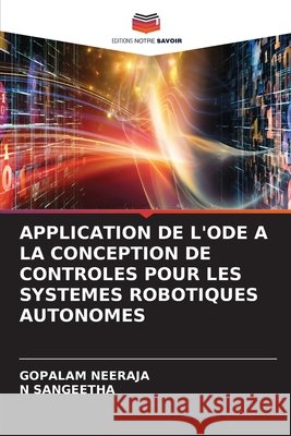 Application de l'Ode a la Conception de Controles Pour Les Systemes Robotiques Autonomes Neeraja, Gopalam, Sangeetha, N. 9786630053500 Editions Notre Savoir - książka
