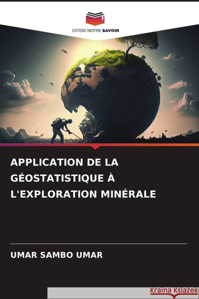 APPLICATION DE LA GÉOSTATISTIQUE À L'EXPLORATION MINÉRALE Umar, Umar Sambo 9786206909606 Editions Notre Savoir - książka