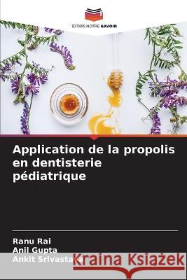 Application de la propolis en dentisterie pediatrique Ranu Rai Anil Gupta Ankit Srivastava 9786205908525 Editions Notre Savoir - książka