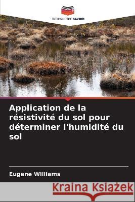 Application de la r?sistivit? du sol pour d?terminer l\'humidit? du sol Eugene Williams 9786205709467 Editions Notre Savoir - książka
