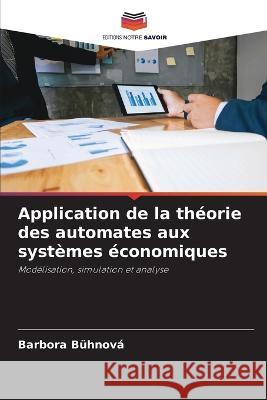 Application de la théorie des automates aux systèmes économiques Bühnová, Barbora 9786203207552 Editions Notre Savoir - książka