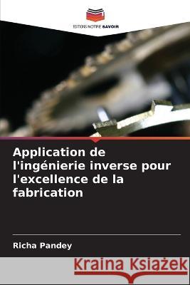 Application de l\'ing?nierie inverse pour l\'excellence de la fabrication Richa Pandey 9786205740576 Editions Notre Savoir - książka