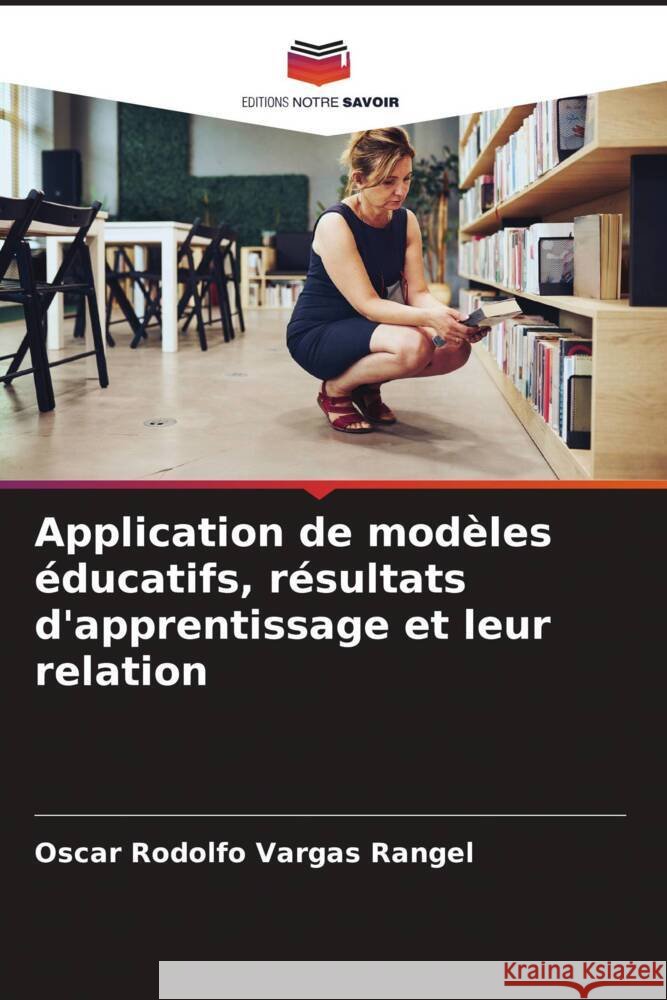 Application de modèles éducatifs, résultats d'apprentissage et leur relation Vargas Rangel, Oscar Rodolfo 9786206371663 Editions Notre Savoir - książka