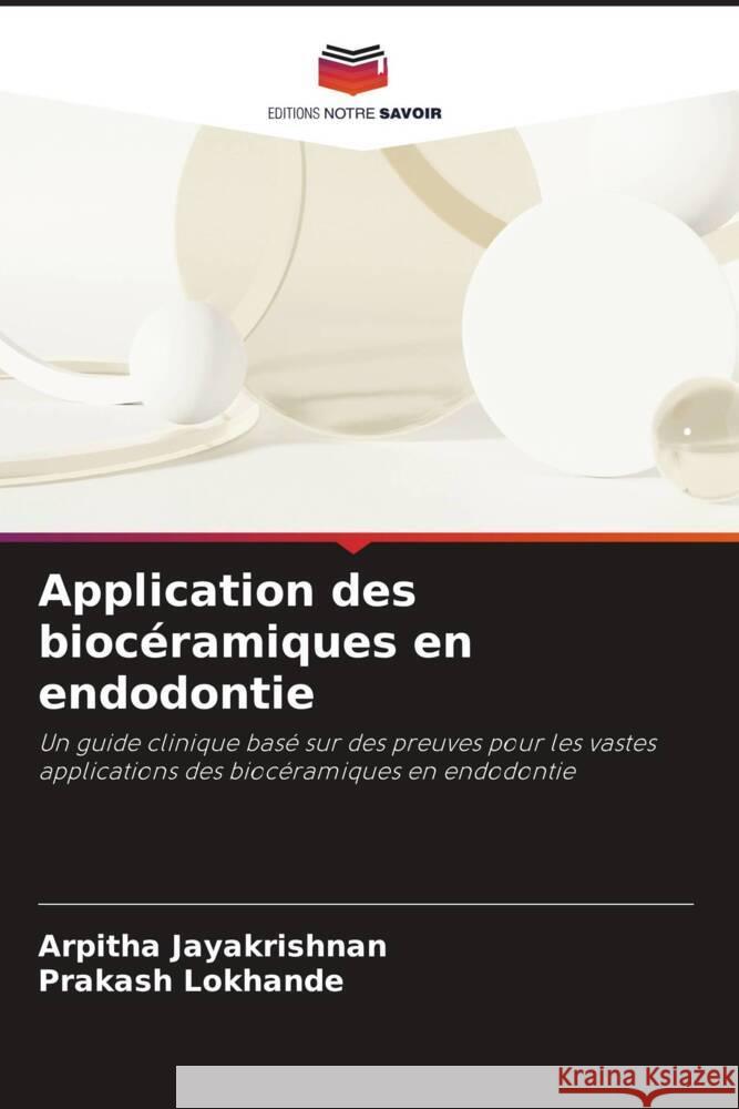 Application des bioc?ramiques en endodontie Arpitha Jayakrishnan Prakash Lokhande 9786206867524 Editions Notre Savoir - książka