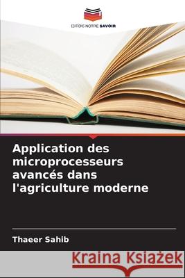 Application des microprocesseurs avancés dans l'agriculture moderne Sahib, Thaeer 9786208652531 Editions Notre Savoir - książka