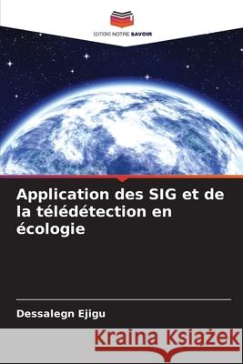 Application des SIG et de la télédétection en écologie Ejigu, Dessalegn 9786208912031 Editions Notre Savoir - książka