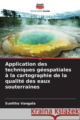 Application des techniques géospatiales à la cartographie de la qualité des eaux souterraines Vangala, Sunitha 9786205321416 Editions Notre Savoir - książka