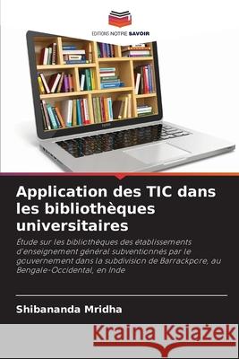 Application des TIC dans les biblioth?ques universitaires Shibananda Mridha 9786207548774 Editions Notre Savoir - książka