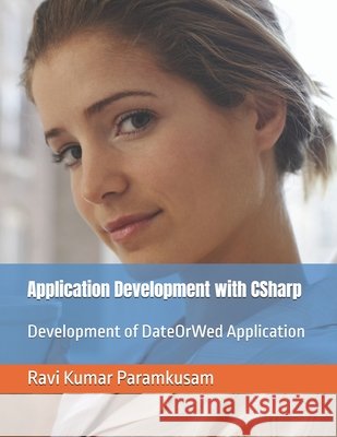 Application Development with CSharp: Development of DateOrWed Application Paramkusam, Ravi Kumar 9798275691078 Independently Published - książka