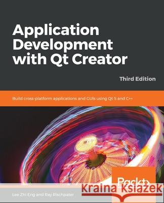 Application Development with Qt Creator-Third Edition Lee Zhi Eng 9781789951752 Packt Publishing - książka