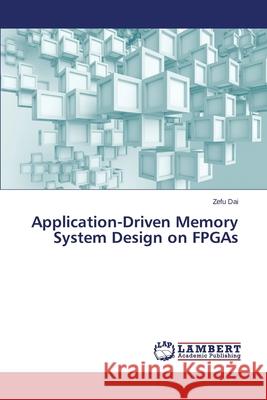 Application-Driven Memory System Design on FPGAs Dai Zefu 9783659530869 LAP Lambert Academic Publishing - książka