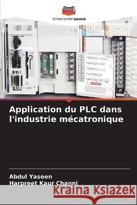 Application du PLC dans l\'industrie m?catronique Abdul Yaseen Harpreet Kaur Channi 9786205705421 Editions Notre Savoir - książka