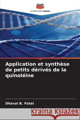 Application et synthese de petits derives de la quinoleine Dhaval B Patel   9786205928981 Editions Notre Savoir - książka